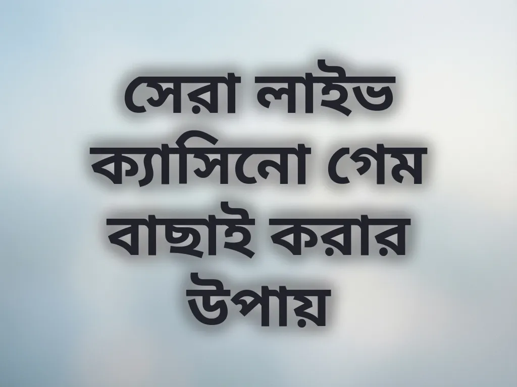 সেরা লাইভ ক্যাসিনো গেম বাছাই করার উপায়