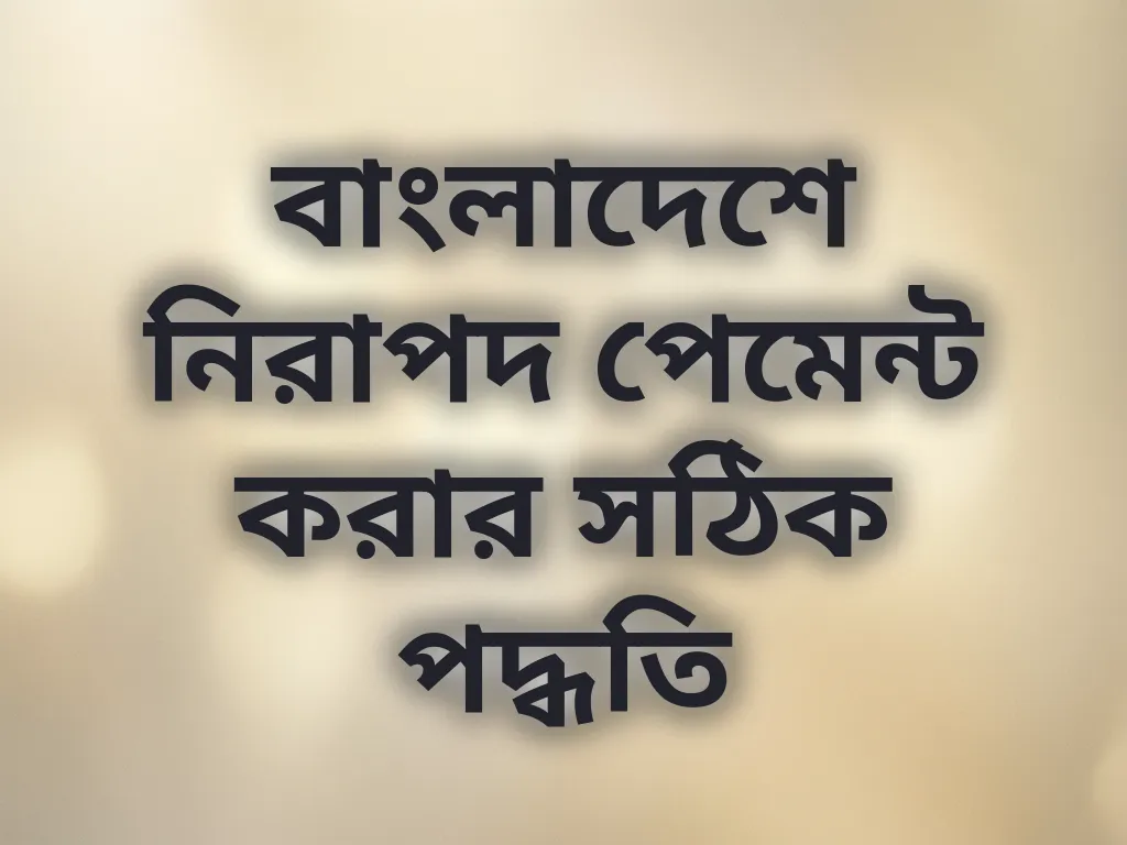 বাংলাদেশে নিরাপদ পেমেন্ট করার সঠিক পদ্ধতি